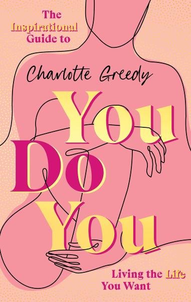 Levně You Do You. The Inspirational Guide To Getting The Life You Want - Charlotte Greedy