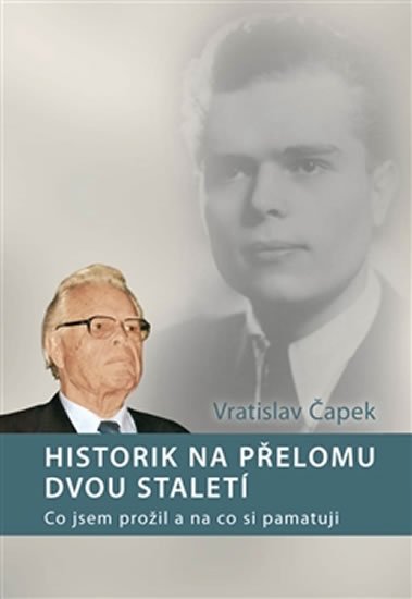 Historik na přelomu dvou staletí - Co jsem prožil a na co si pamatuji - Jan Vratislav Čapek