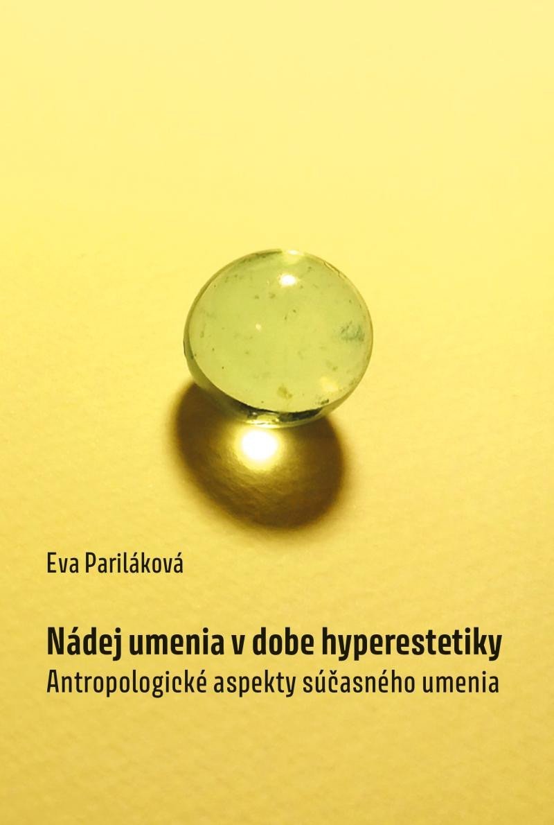 Levně Nádej umenia v dobe hyperestetiky - Antropologické aspekty súčasného umenia (slovensky) - Eva Pariláková