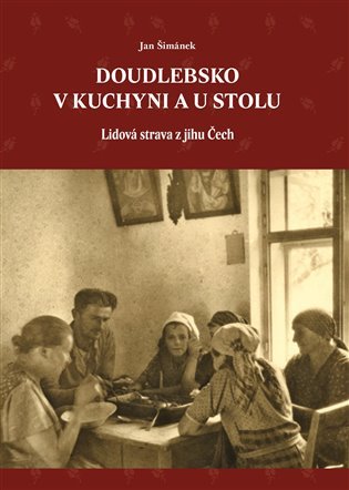 Levně Doudlebsko v kuchyni a u stolu - Lidová strava z jihu Čech - Jan Šimánek