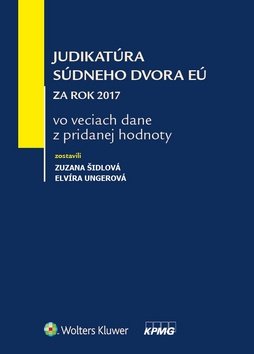 Levně Judikatúra Súdneho dvora EÚ za rok 2017 vo veciach dane z pridanej hodnoty - Zuzana Šidlová; Elvíra Ungerová