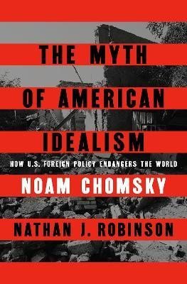 Levně The Myth of American Idealism: How U.S. Foreign Policy Endangers the World - Noam Chomsky