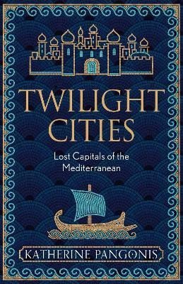 Levně Twilight Cities: Lost Capitals of the Mediterranean - Katherine Pangonis