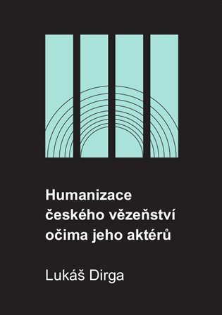 Humanizace českého vězeňství očima jeho aktérů - Lukáš Dirga