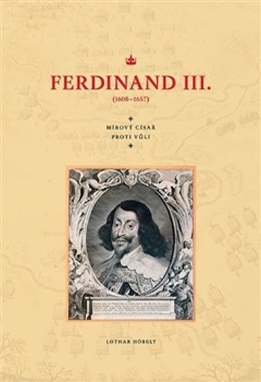 Levně Ferdinand III. (1608–1657) - Mírový císař proti vůli - Lothar Höbelt