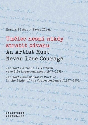 Levně Umělec nesmí nikdy ztratit odvahu / An Artist Must Never Lose Courage - Jan Novák a Bohuslav Martinů ve světle korespondence (1947–1959) - Martin Flašar