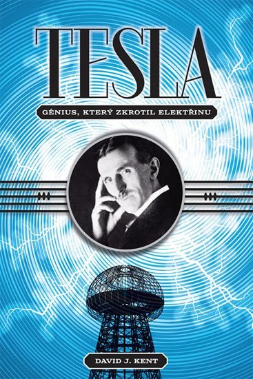 Levně Tesla - Génius, který zkrotil elektřinu - David J. Kent