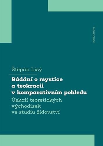 Levně Bádání o mystice a teokracii v komparativním pohledu - Úskalí teoretických východisek ve studiu židovství - Štěpán Lisý