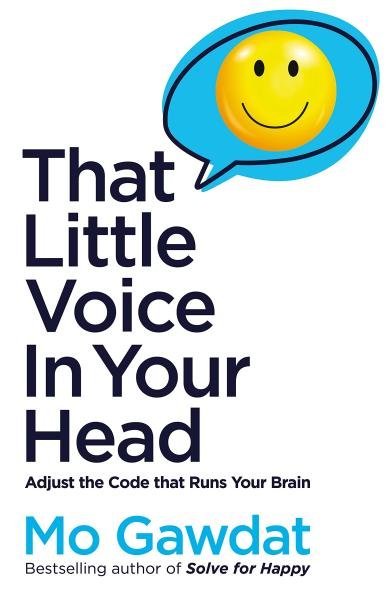 That Little Voice In Your Head: Adjust the Code That Runs Your Brain - Mo Gawdat