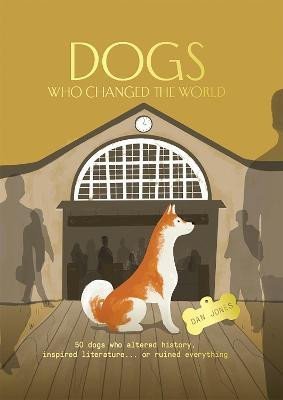 Levně Dogs Who Changed the World: 50 dogs who altered history, inspired literature... or ruined everything - Dan Jones