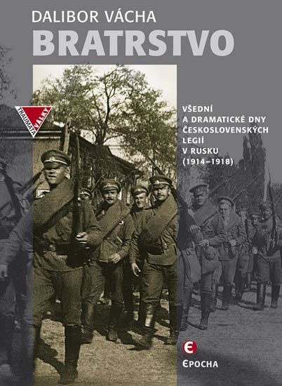 Bratrstvo - Všední a dramatické dny československých legií v Rusku 1914-1918, 2. vydání - Dalibor Vácha