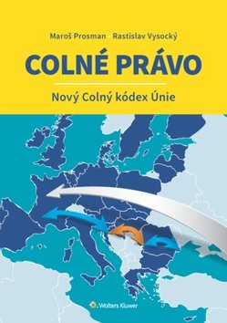 Colné právo Nový Colný kódex Únie - Maroš Prosman; Rastislav Vysocký