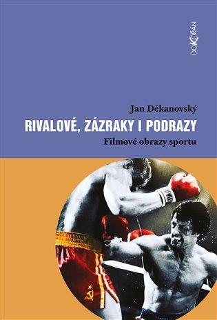 Rivalové, zázraky i podrazy - Filmové obrazy sportu - Jan Děkanovský