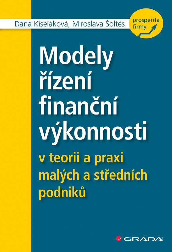 Modely řízení finanční výkonnosti v teorii a praxi malých a středních podniků - Dana Kiseľáková; Miroslava Šoltés