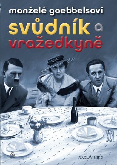 Levně Manželé Goebbelsovi - Svůdník a vražedkyně - Václav Miko