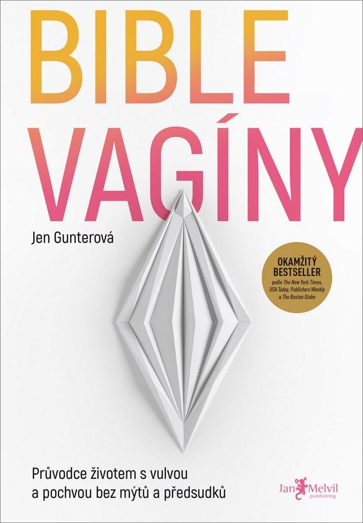 Bible vagíny - Průvodce životem s vulvou a pochvou bez mýtů a předsudků - Jen Gunterová