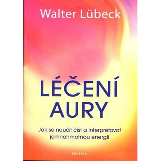 Léčení aury - Jak se naučit číst a interpretovat jemnohmotnou energii - Walter Lübeck