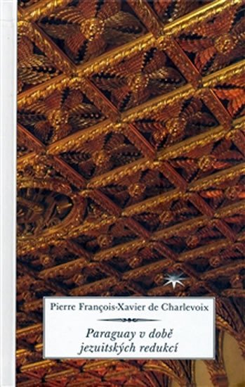 Levně Paraguay v době jezuitských redukcí - Pierre Francois-Xavier Charlevoix