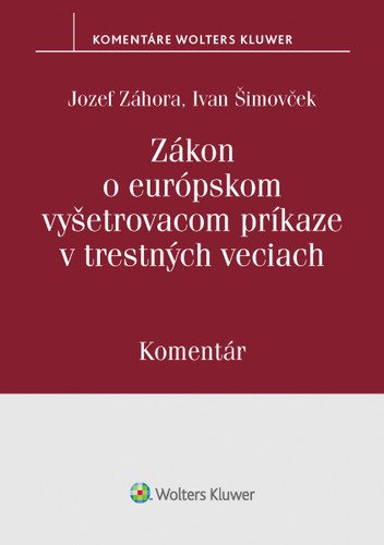 Zákon o európskom vyšetrovacom príkaze v trestných veciach - Jozef Záhora; Ivan Šimovček