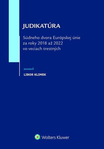 Levně Judikatúra Súdneho dvora EÚ za roky 2018 až 2022 vo veciach trestných - Libor Klimek