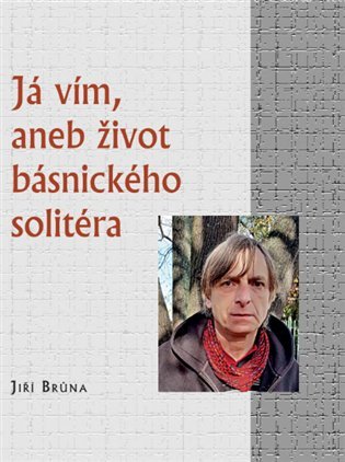 Levně Já vím, aneb život básnického solitéra - Jiří Brůna