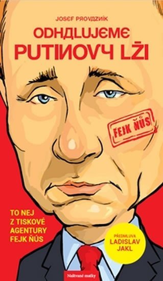Odhalujeme Putinovy lži - To nej z tiskové agentury Fejk Ňůs - Josef Provazník