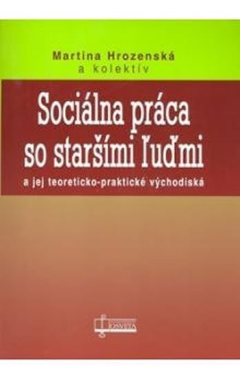Sociálna práca so staršími ľuďmi a jej teoreticko-praktické východiská - Martina Hrozenská