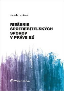 Levně Riešenie spotrebiteľských sporov v práve EÚ - Jarmila Lazíková