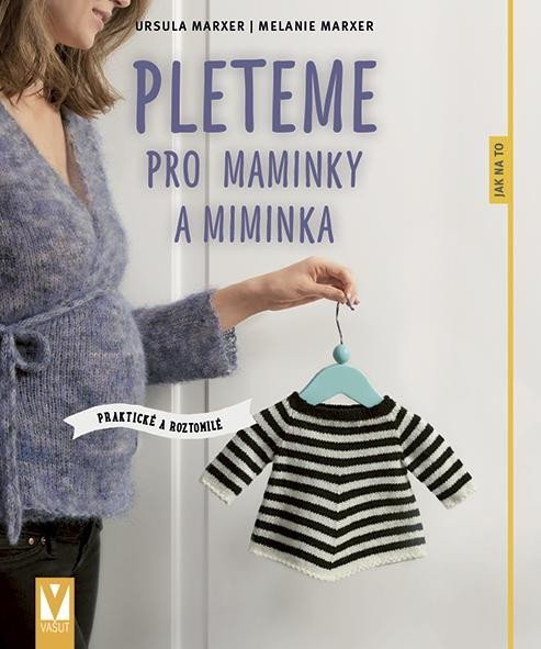 Levně Pleteme pro maminky a miminka - Praktické a roztomilé - Ursula Marxer