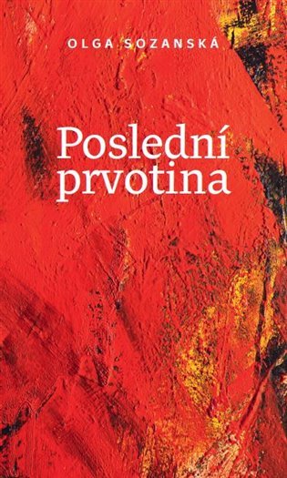 Levně Poslední prvotina, 1. vydání - Olga Sozanská