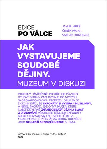Jak vystavujeme soudobé dějiny - Muzeum v diskusi - Jakub Jareš; Čeněk Pýcha; Václav Sixta