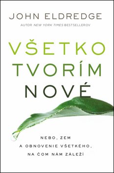 Všetko tvorím nové - John Eldredge