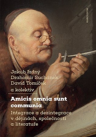 Levně Amicis omnia sunt communia - Integrace a dezintegrace v dějinách, společnosti a literatuře - Jakub Izdný