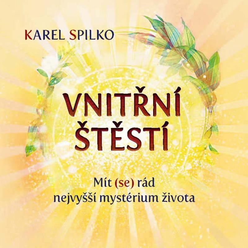 Levně Vnitřní štěstí - Mít (se) rád nejvyšší mystérium života - Karel Spilko