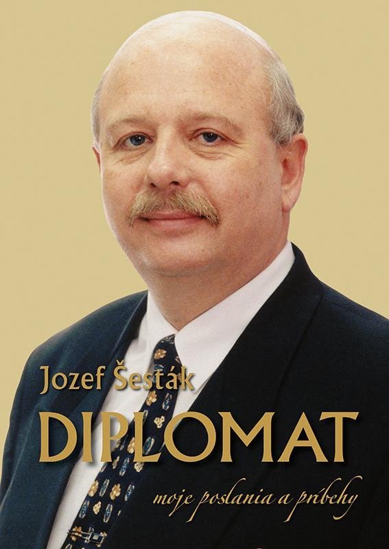 Levně DIPLOMAT moje poslania a príbehy (slovensky) - Jozef Šesták