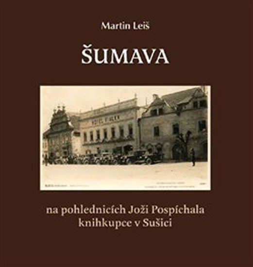 Šumava na pohlednicích Joži Pospíchala knihkupce v Sušici - Martin Leiš