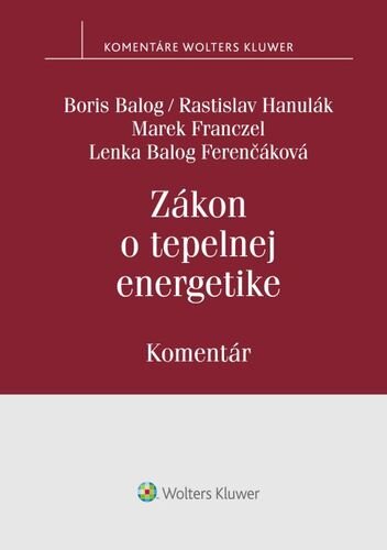 Levně Zákon o tepelnej energetike - Boris Balog; Rastislav Hanulák; Marek Franczel; Lenka Balog Ferenčáková