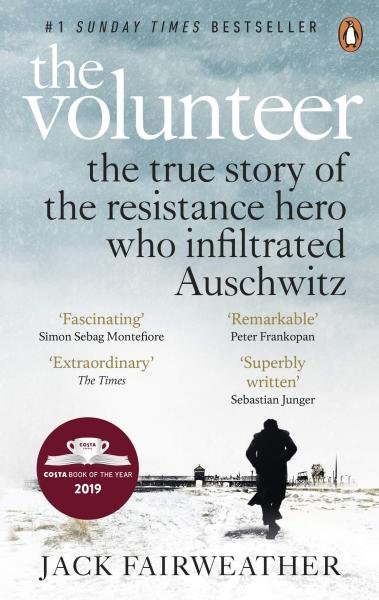 The Volunteer : The True Story of the Resistance Hero who Infiltrated Auschwitz - The Costa Biography Award Winner 2019 - Jack Fairweather