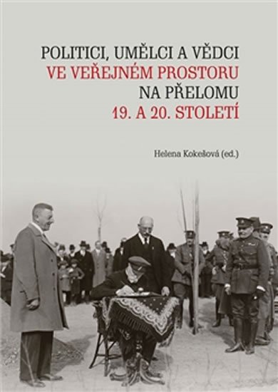 Levně Politici, umělci a vědci ve veřejném prostoru na přelomu 19. a 20. století - Helena Kokešová