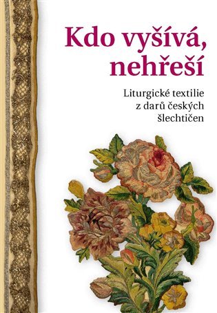 Levně Kdo vyšívá, nehřeší - Liturgické textilie z darů českých šlechtičen - Alena Nachtmannová