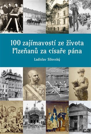 Levně 100 zajímavostí ze života Plzeňanů za císaře pána - Ladislav Silovský