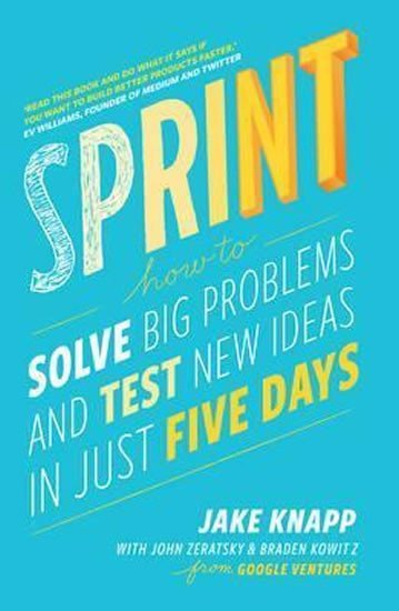 Levně Sprint : How to Solve Big Problems and Test New Ideas in Just Five Days - Jake Knapp