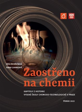 Zaostřeno na chemii - Kapitoly z historie Vysoké školy chemicko-technologické v Praze - Ivana Lorencová