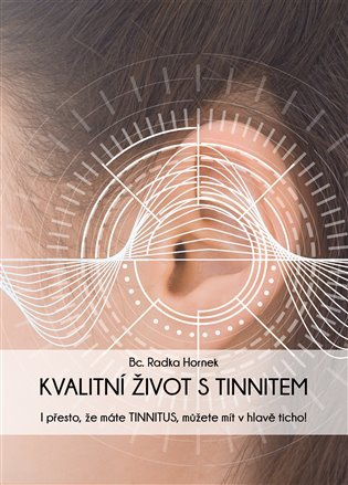 Levně Kvalitní život s tinnitem - I přesto, že máte tinnitus, můžete mít v hlavě ticho! - Radka Hornek