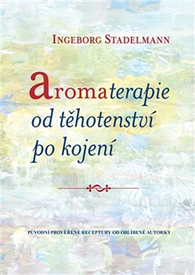 Levně Aromaterapie od těhotenství po kojení - Původní prověřené receptury od oblíbené autorky - Ingeborg Stadelmann