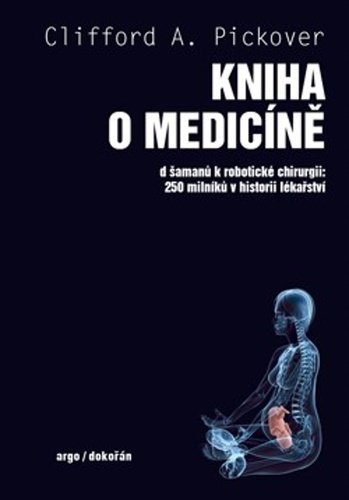 Levně Kniha o medicíně - Od šamanů k robotické chirurgii, 250 milníků v historii lékařství - Clifford A. Pickover