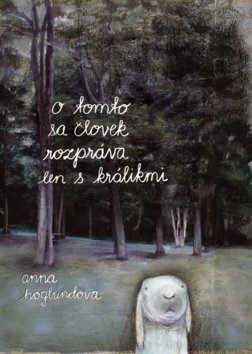 O tomto sa človek rozpráva len s králikmi - Anna Höglund