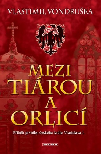 Levně Mezi tiárou a orlicí - Příběh prvního českého krále Vratislava I., 5. vydání - Vlastimil Vondruška