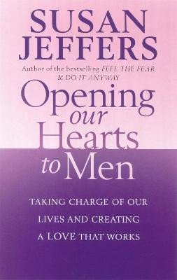 Levně Opening Our Hearts To Men: Taking charge of our lives and creating a love that works - Susan Jeffers