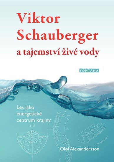 Levně Viktor Schauberger a tajemství živé vody - Les jako energetické centrum krajiny - Olof Alexandersson
